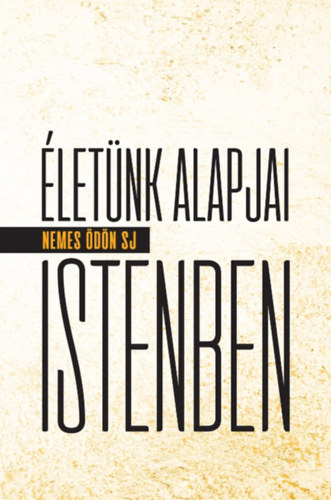 Életünk alapjai Istenben