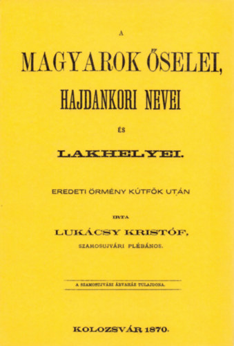 A magyarok őselei, hajdankori nevei és lakhelyei eredeti örmény kútfők után I. kötet