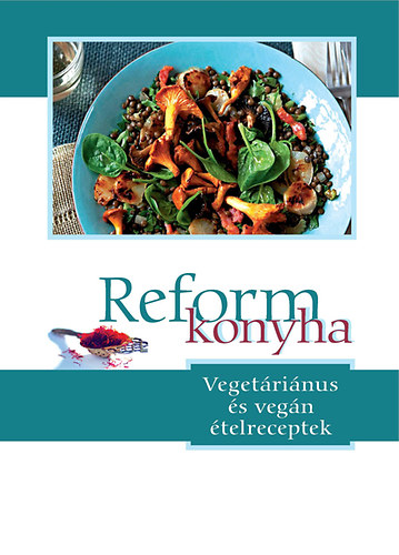 Reformkonyha - Vegetáriánus és vegán ételreceptek