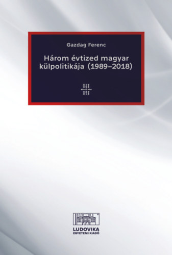 Három évtized magyar külpolitikája (1989-2018)