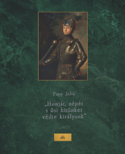 Honját, népét s ősi hitünket védte királyunk