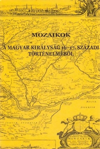Mozaikok a Magyar Királyság 16-17. századi történelméből