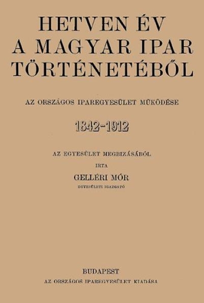 Hetven év a magyar ipar történetéből - Az Országos Iparegyesület működése, 1842-1912