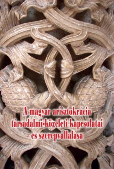 A magyar arisztokrácia társadalmi-közéleti kapcsolatai és szerepvállalása