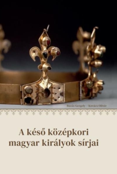 A késő középkori magyar királyok sírjai