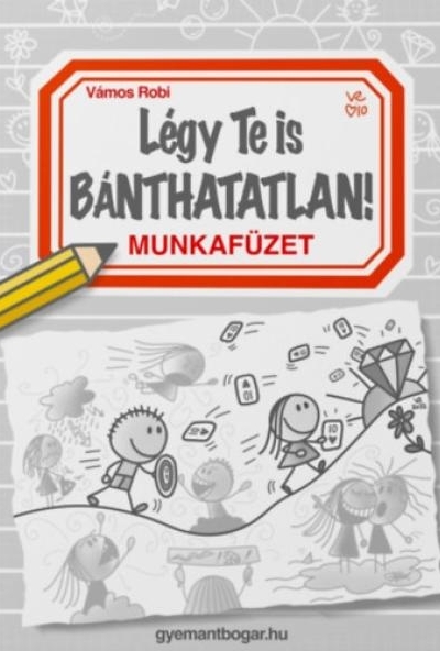 Légy Te is Bánthatatlan! - Munkafüzet
