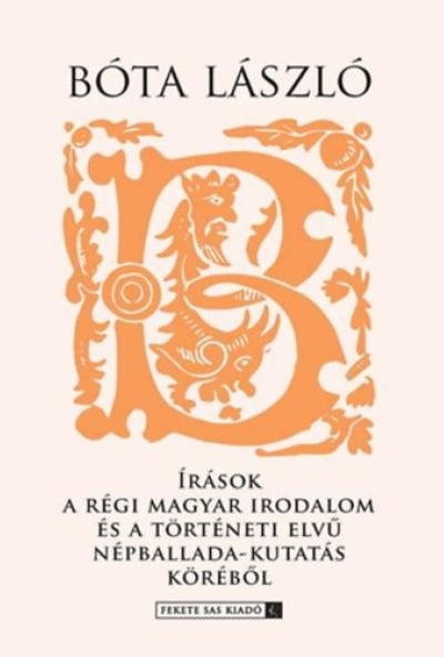 Írások a régi Magyar irodalom és a történeti elvű népballada-kutatás köréből
