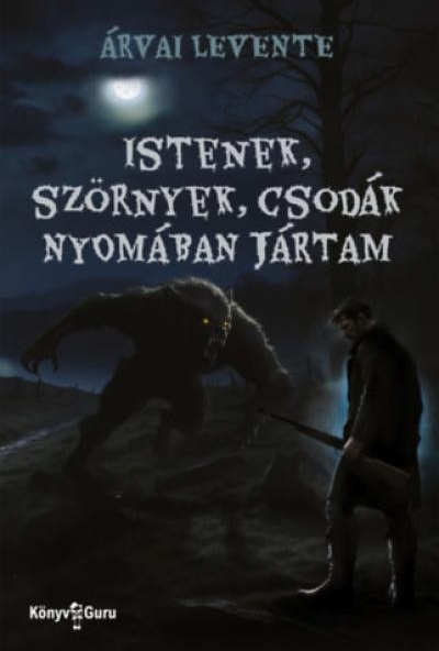Istenek, szörnyek, csodák nyomában jártam
