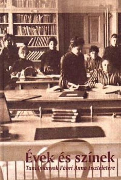 Évek és színek - Tanulmányok Fábri Anna tiszteletére