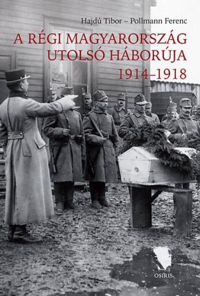 A régi Magyarország utolsó háborúja 1914-1918