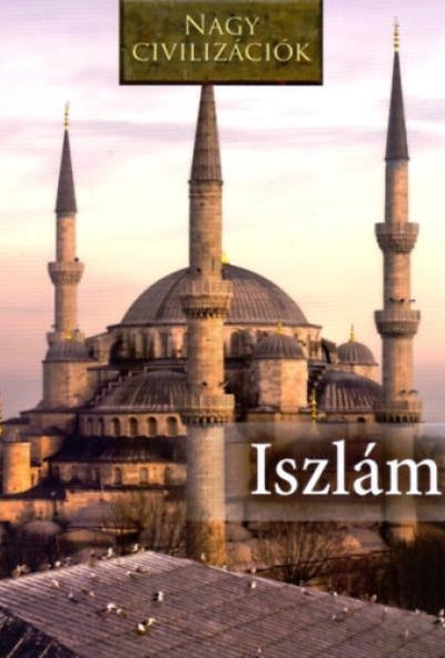 Nagy civilizációk - Az iszlám