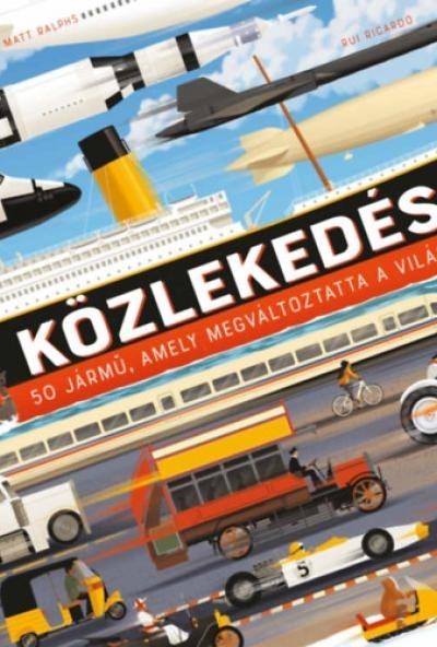 Közlekedés - 50 jármű, amely megváltoztatta a világot