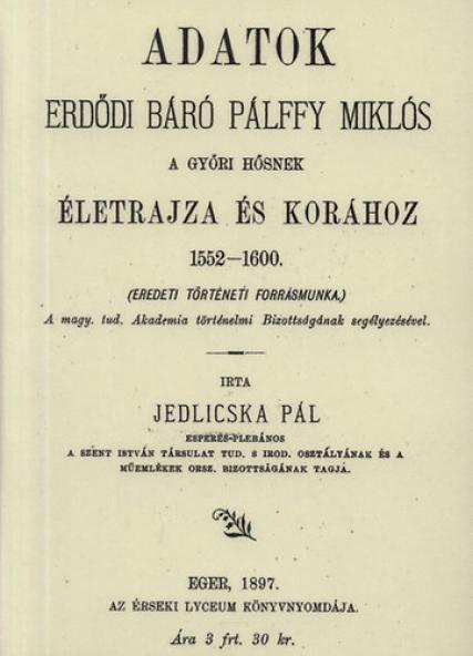 Adatok Erdődy báró Pálffy Miklós a győri hősnek életrajza és korához 1552-1600