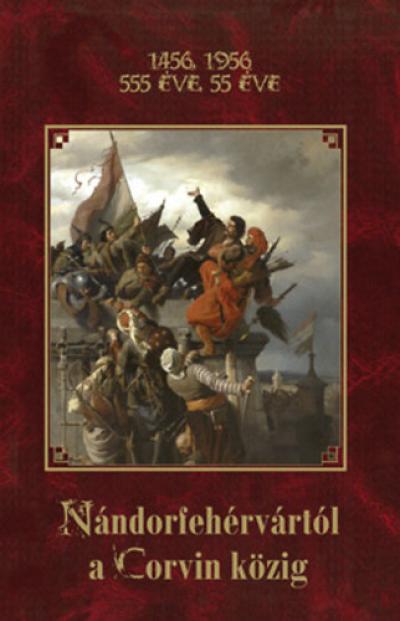 1456, 1956 - 555 éve, 55 éve Nándorfehérvártól a Corvin közig