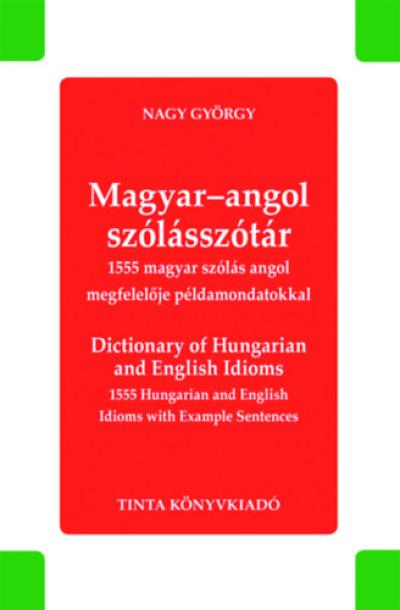 Magyar-angol szólásszótár - Dictionary of Hungarian and English Idioms