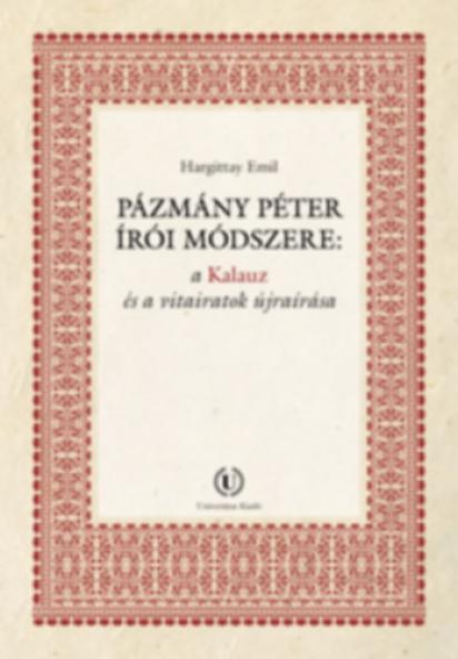 Pázmány Péter írói módszere: a Kalauz és a vitairatok újraírása