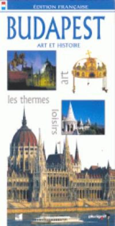 Budapest - Art et Histoire (édition francaise)