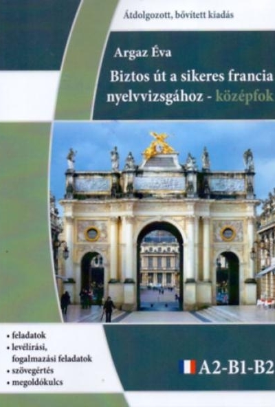 Biztos út a sikeres Francia nyelvvizsgához - Középfok