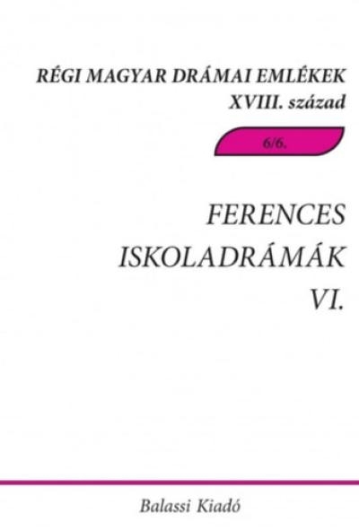 Ferences iskoladrámák VI. - Csíksomlyói magyar és magyar-latin nyelvű drámák, töredékek a 18. századból
