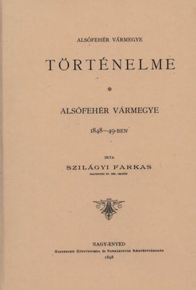 Alsófehér vármegye 1848-49-ben  (Alsófehér vármegye történelme. III. kötet)