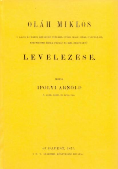 Oláh Miklós II. Lajos és Mária királyné titkára, utóbb Magyar orsz. cancellár, esztergomi érsek-primás és kir. helytrató levelezése