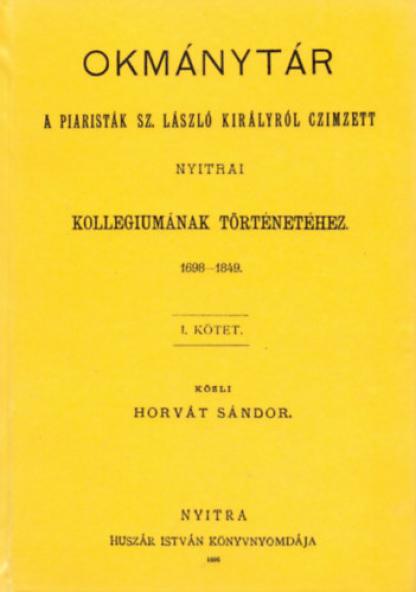 Okmánytár a piaristák Sz. László királyról czimzett nyitrai kollegiumának történetéhez, 1698-1849. I.