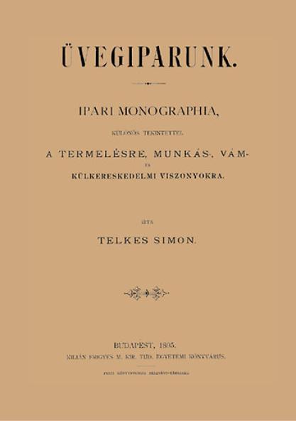 Üvegiparunk - Ipari monographia, különös tekintettel a termelésre, munkás-, vám - és külkereskedelmi viszonyokra