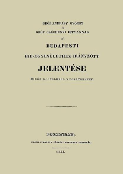 Gróf Andrásy György és gróf Széchenyi Istvánnak a' budapesti hid-egyesülethez irányzott jelentése midőn külföldrül visszatérének