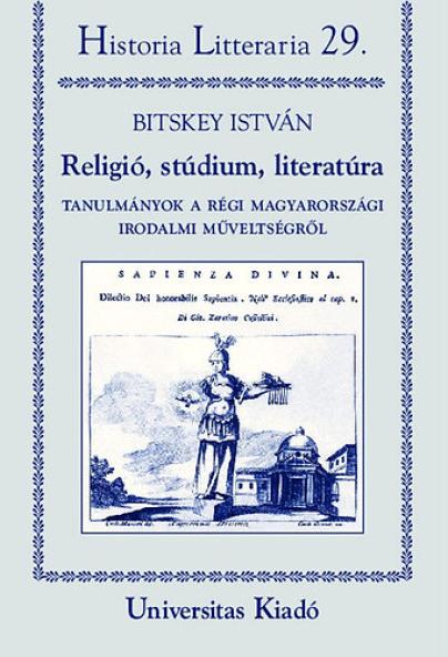 Religió, stúdium, literatúra - Tanulmányok a régi magyarországi irodalmi műveltségről
