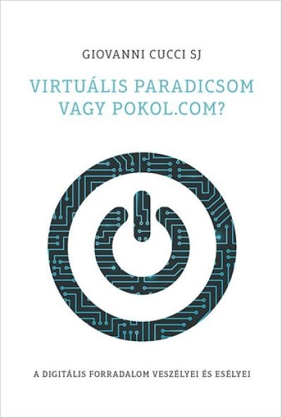 Virtuális paradicsom vagy pokol.com? A digitális forradalom veszélyei és esélyei