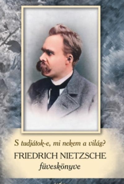 Friedrich Nietzsche füveskönyv - S tudjátok-e, mi nekem a világ?