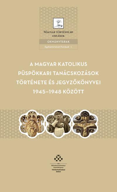 A magyar katolikus püspökkari tanácskozások története és jegyzőkönyvei 1945-1948 között