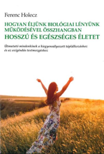 Hogyan éljünk biológiai lényünk működésével összhangban hosszú és egészséges életet