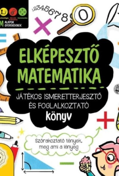 Elképesztő matematika - Játékos ismeretterjesztő és foglalkoztató könyv