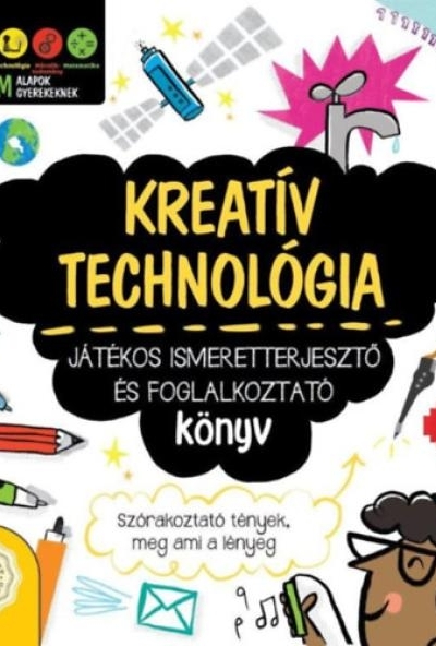 Kreatív technológia - Játékos ismeretterjesztő és foglalkoztató könyv