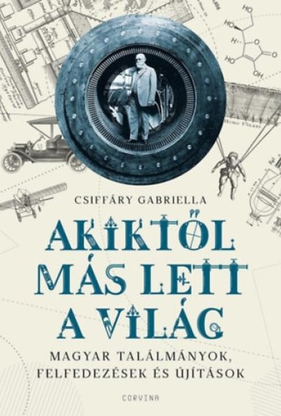 Akiktől más lett a világ - Magyar találmányok, felfedezések és újítások