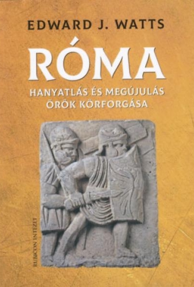 Róma - Hanyatlás és megújulás örök körforgása  