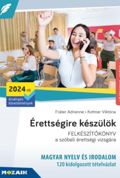 Érettségire készülök - MAGYAR NYELV ÉS IRODALOM FELKÉSZÍTŐKÖNYV a szóbeli érettségi vizsgára