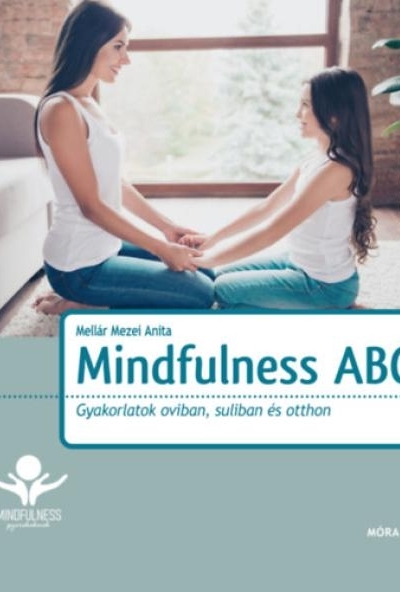 Mindfulness ABC - Gyakorlatok oviban, suliban és otthon