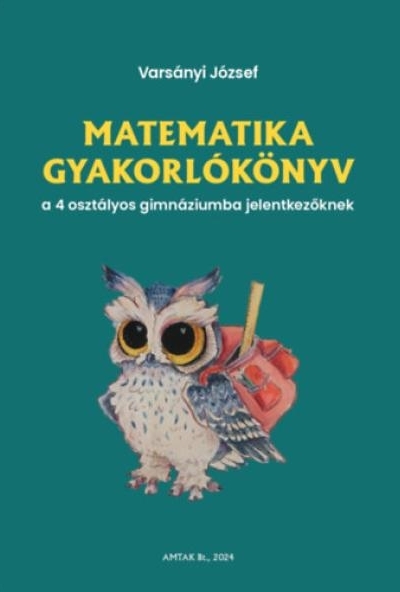 Matematika gyakorlókönyv a 4 osztályos gimnáziumba jelentkezőknek
