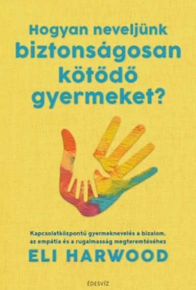 Hogyan neveljünk biztonságosan kötődő gyermeket?