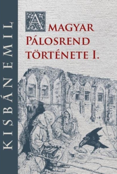 A magyar Pálosrend története I.