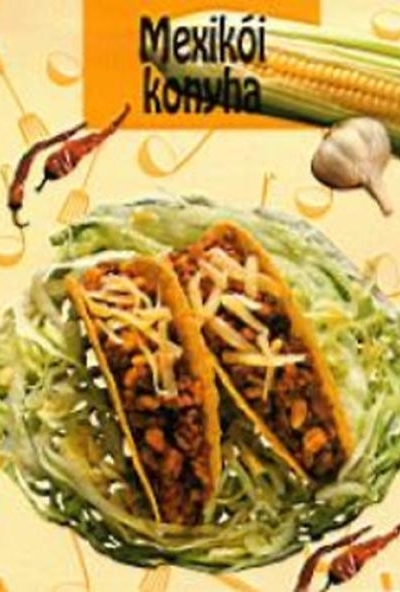 Mexikói konyha - Színpompás és csípős fogások ínyenceknek