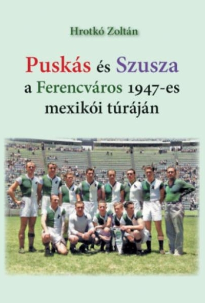 Puskás és Szusza  a Ferencváros 1947-es mexikói túráján