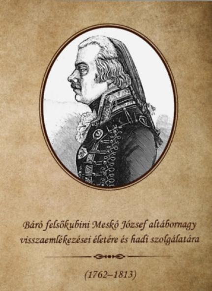 Báró felsőkubini Meskó József altábornagy visszaemlékezései életére és hadi szolgálatára 1762-1813