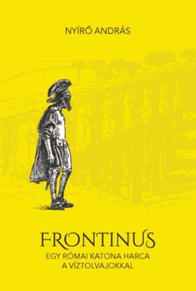 Frontinus - egy római katona harca a víztolvajokkal