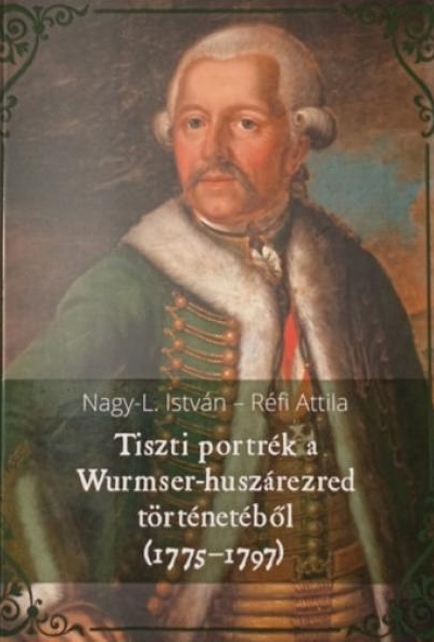 Tiszti portrék a Wurmser-huszárezred történetéből (1775-1797)