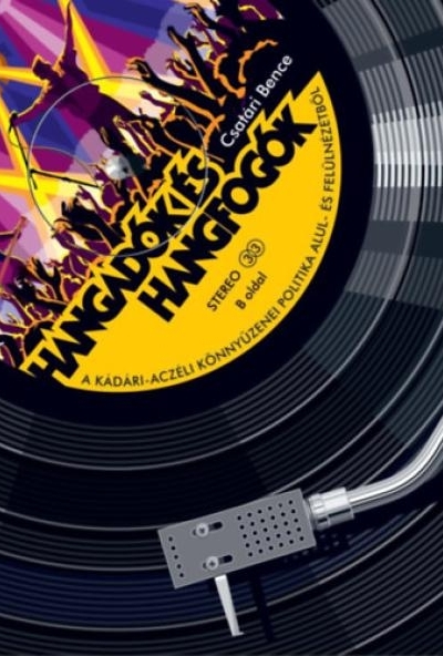 Hangadók és hangfogók - A kádári-aczéli könnyűzenei politika alul- és felülnézetből