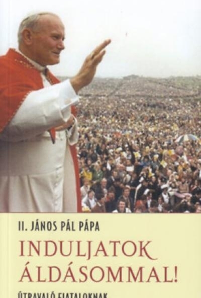 Induljatok áldásommal!