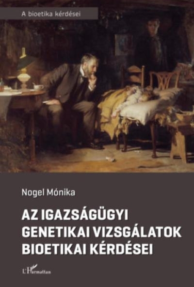 Az igazságügyi genetikai vizsgálatok bioetikai kérdései
